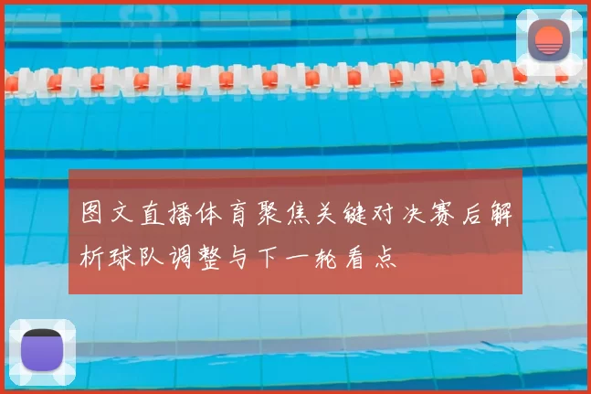 图文直播体育聚焦关键对决赛后解析球队调整与下一轮看点