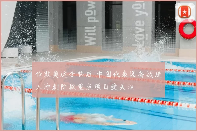 伦敦奥运会临近 中国代表团备战进入冲刺阶段重点项目受关注