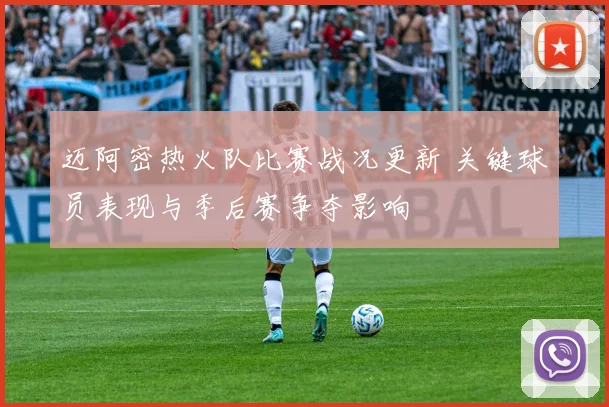 迈阿密热火队比赛战况更新 关键球员表现与季后赛争夺影响